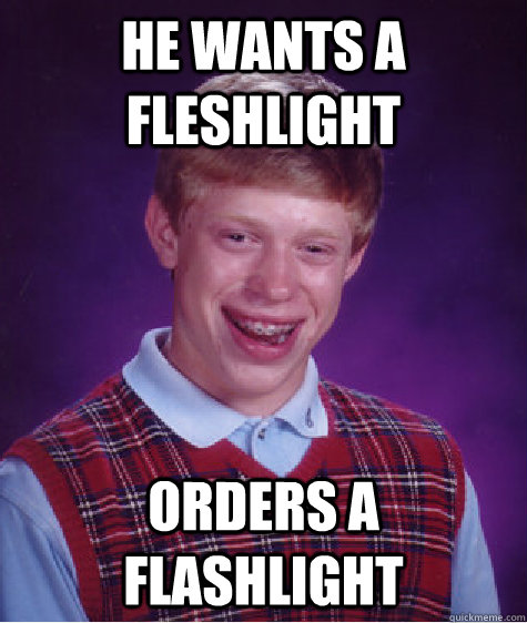 He wants a fleshlight orders a flashlight  Bad Luck Brian