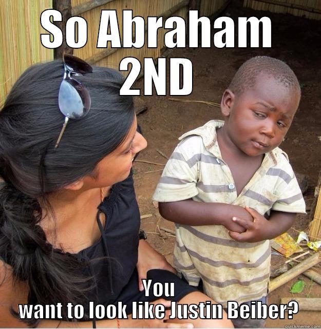 SO ABRAHAM 2ND YOU WANT TO LOOK LIKE JUSTIN BEIBER? Skeptical Third World Kid