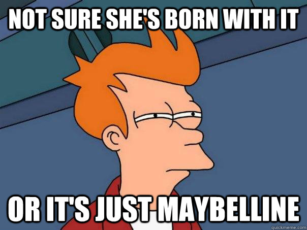 Not sure she's born with it or it's just maybelline  Futurama Fry