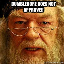 Dumbledore Does not approve!!  Dumbledore Does Not Approve