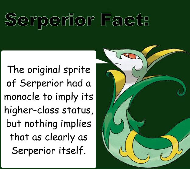 The original sprite of Serperior had a monocle to imply its higher-class status, but nothing implies that as clearly as Serperior itself. - The original sprite of Serperior had a monocle to imply its higher-class status, but nothing implies that as clearly as Serperior itself.  Serperior Facts