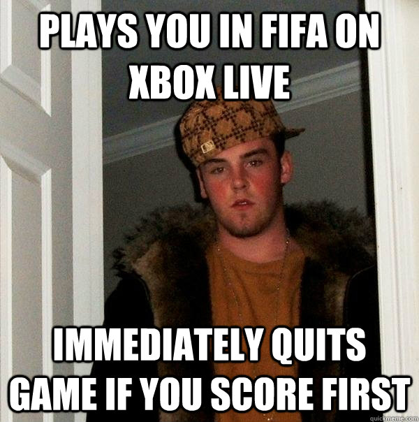 plays you in fifa on xbox live immediately quits game if you score first - plays you in fifa on xbox live immediately quits game if you score first  Scumbag Steve