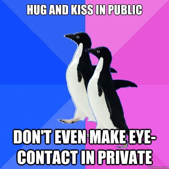 Hug and kiss in public  don't even make eye-contact in private  Socially Awkward Couple