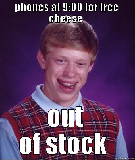 PHONES AT 9:00 FOR FREE CHEESE  OUT OF STOCK  Bad Luck Brian