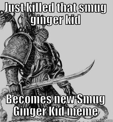 JUST KILLED THAT SMUG GINGER KID BECOMES NEW SMUG GINGER KID MEME Misc