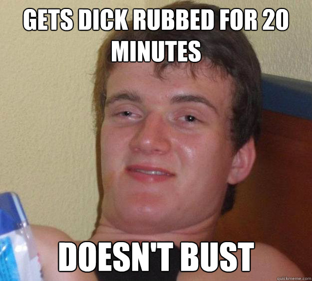 Gets dick rubbed for 20 minutes Doesn't bust - Gets dick rubbed for 20 minutes Doesn't bust  10 Guy