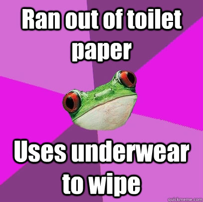 Ran out of toilet paper Uses underwear to wipe  Foul Bachelorette Frog