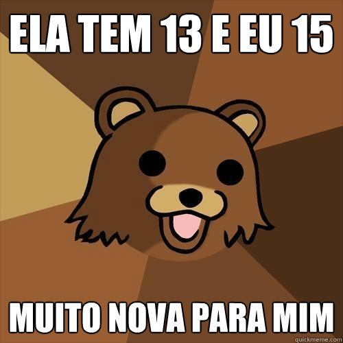 ela tem 13 e eu 15 muito nova para mim - ela tem 13 e eu 15 muito nova para mim  Pedobear