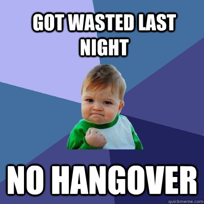 No hangover Got wasted last night - No hangover Got wasted last night  Success Kid