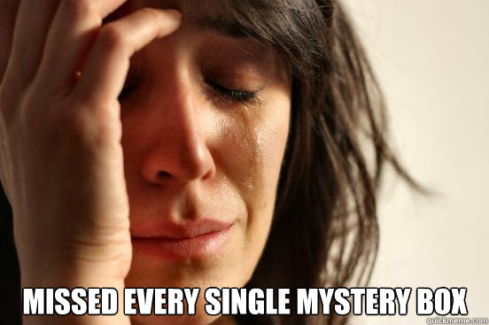  Missed every single mystery box  First World Problems