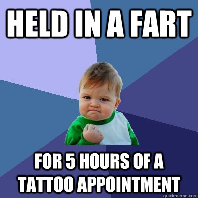 held in a fart  for 5 hours of a tattoo appointment  Success Kid