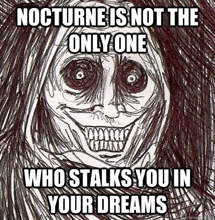 Nocturne is not the only one who stalks you in your dreams - Nocturne is not the only one who stalks you in your dreams  Horrifying Houseguest