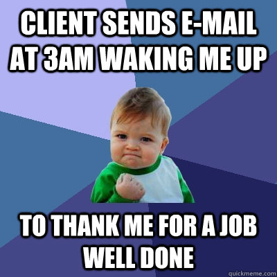 Client sends e-mail at 3am waking me up to thank me for a job well done   Success Kid