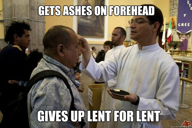 gets ashes on forehead gives up lent for lent - gets ashes on forehead gives up lent for lent  Ash Wednesday