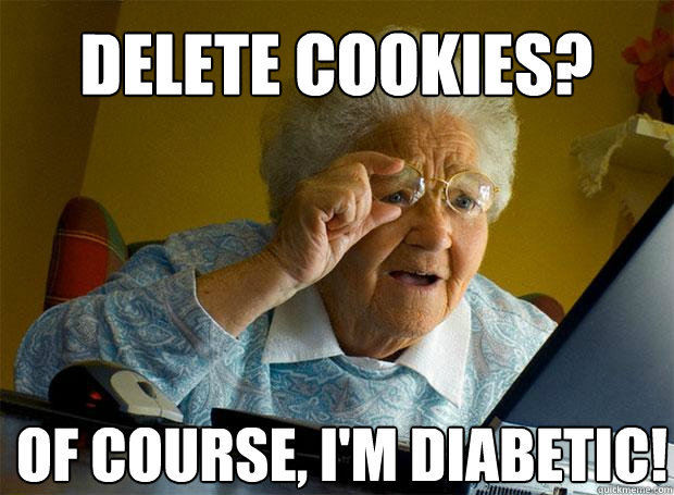 DELETE COOKIES? OF COURSE, I'M DIABETIC!    Grandma finds the Internet