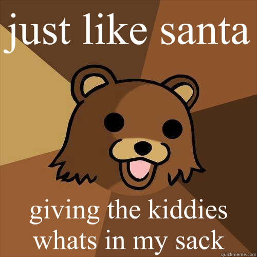 just like santa giving the kiddies whats in my sack  Pedobear