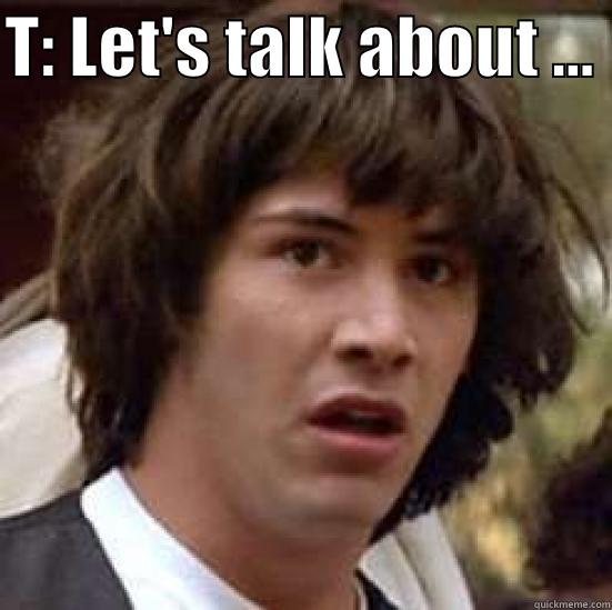 T: LET'S TALK ABOUT ...   conspiracy keanu