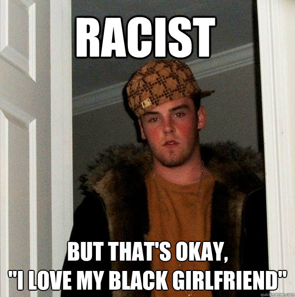 Racist but that's okay,
