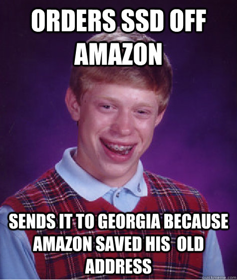 Orders ssd off Amazon Sends it to georgia because amazon saved his  old address - Orders ssd off Amazon Sends it to georgia because amazon saved his  old address  Bad Luck Brian