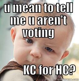 U MEAN TO TELL ME U AREN'T VOTING               KC FOR HC? Misc