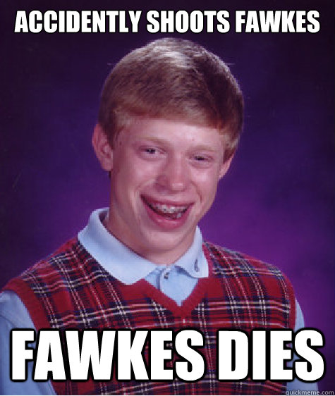 accidently shoots fawkes fawkes dies  Bad Luck Brian