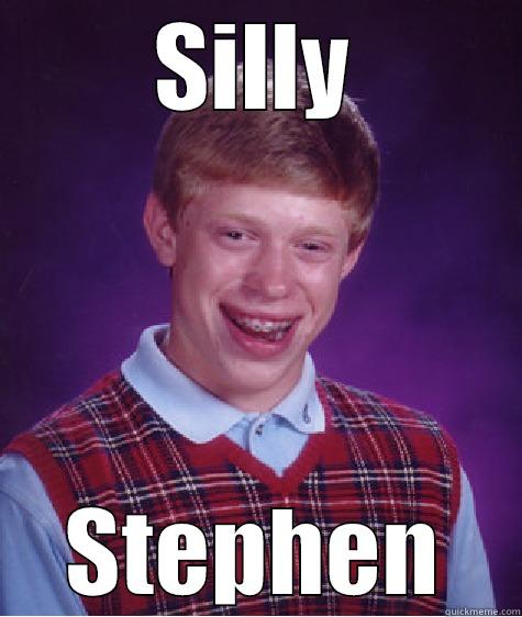 Silly Stephen - SILLY STEPHEN Bad Luck Brian