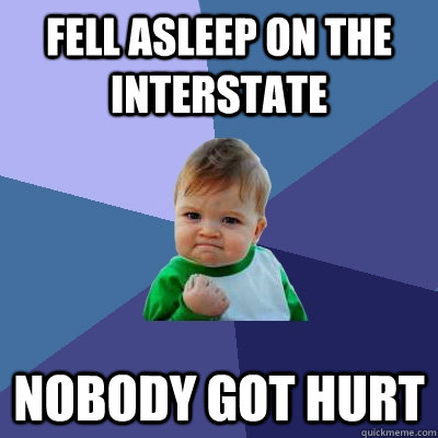 Fell Asleep on the interstate nobody got hurt   Success Kid