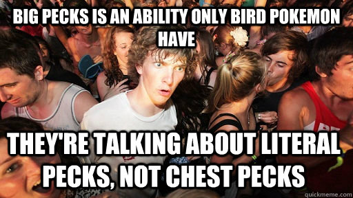 Big pecks is an ability only bird pokemon have they're talking about literal pecks, not chest pecks - Big pecks is an ability only bird pokemon have they're talking about literal pecks, not chest pecks  Sudden Clarity Clarence