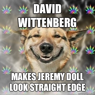 David Wittenberg Makes Jeremy Doll look straight edge  Stoner Dog