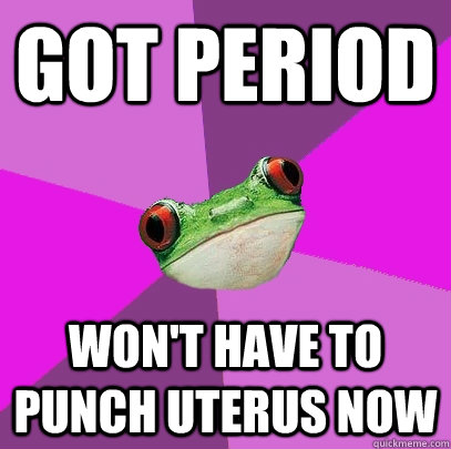 got period won't have to punch uterus now - got period won't have to punch uterus now  Foul Bachelorette Frog