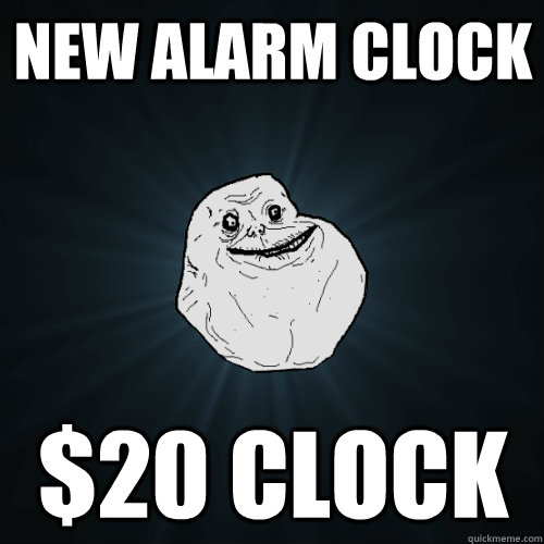 New Alarm Clock $20 Clock - New Alarm Clock $20 Clock  Forever Alone