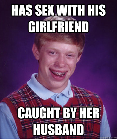 has sex with his girlfriend caught by her husband  Bad Luck Brian