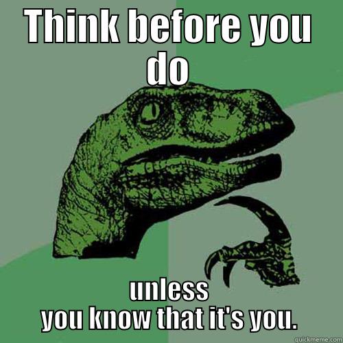 I don't know..try it. - THINK BEFORE YOU DO UNLESS YOU KNOW THAT IT'S YOU. Philosoraptor