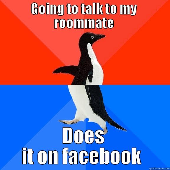 Kayla's logic - GOING TO TALK TO MY ROOMMATE DOES IT ON FACEBOOK  Socially Awesome Awkward Penguin