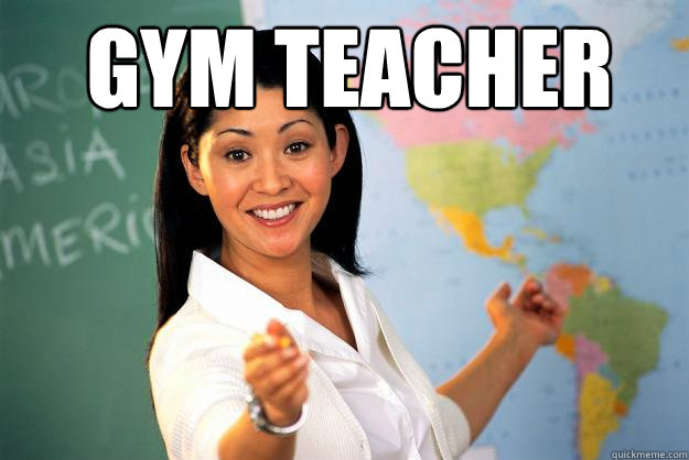 Gym Teacher Unhelpful High School Teacher Quickmeme