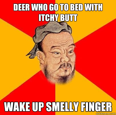 Deer who go to bed with itchy butt Wake up smelly finger - Deer who go to bed with itchy butt Wake up smelly finger  Confucius says