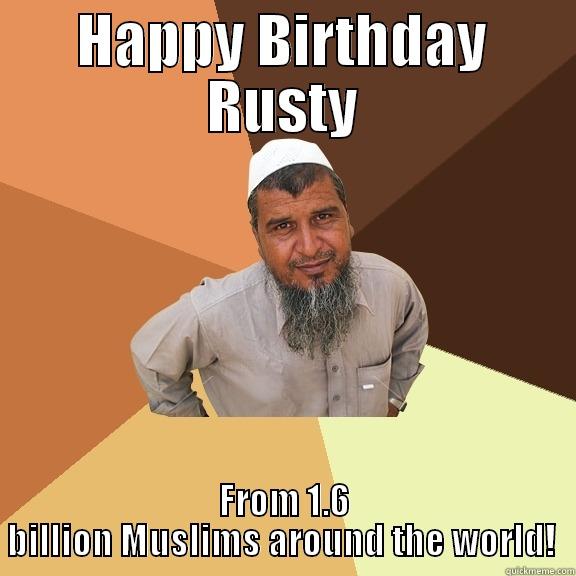 rusty rust - HAPPY BIRTHDAY RUSTY FROM 1.6 BILLION MUSLIMS AROUND THE WORLD!  Ordinary Muslim Man