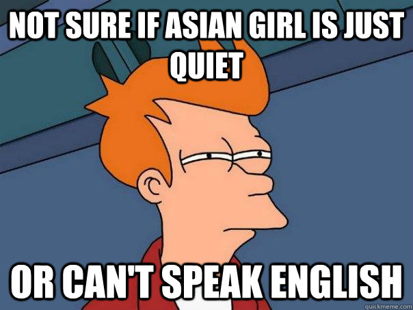 Not sure if Asian Girl is just quiet Or can't speak english  Futurama Fry