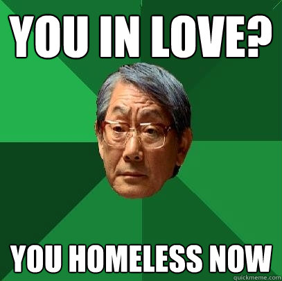 You in love? you homeless now  High Expectations Asian Father