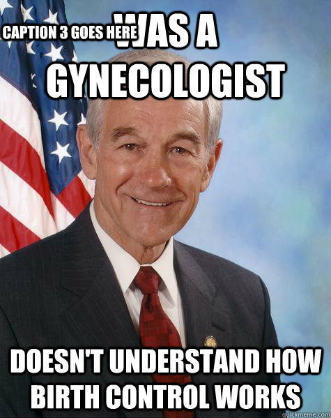 Was a gynecologist Doesn't understand how birth control works Caption 3 goes here  Ron Paul