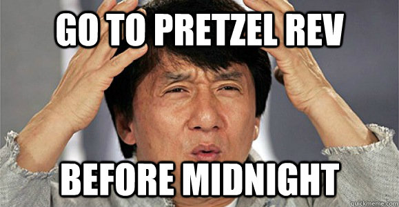 Go to pretzel rev before midnight  Confused Jackie Chan