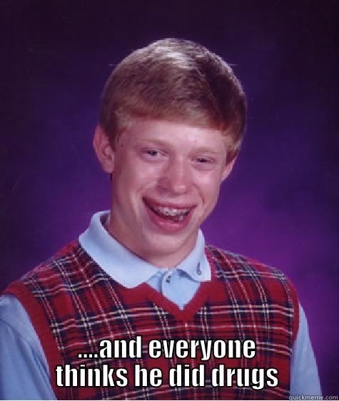  ....AND EVERYONE THINKS HE DID DRUGS Bad Luck Brian