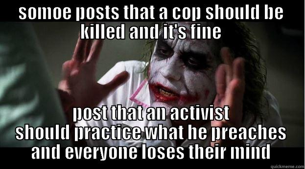 SOMOE POSTS THAT A COP SHOULD BE KILLED AND IT'S FINE POST THAT AN ACTIVIST SHOULD PRACTICE WHAT HE PREACHES AND EVERYONE LOSES THEIR MIND Joker Mind Loss