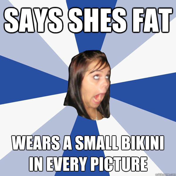 Says Shes Fat wears a small bikini in every picture - Says Shes Fat wears a small bikini in every picture  Annoying Facebook Girl