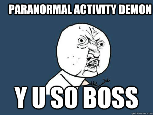 Paranormal Activity demon y u so boss  Y U No