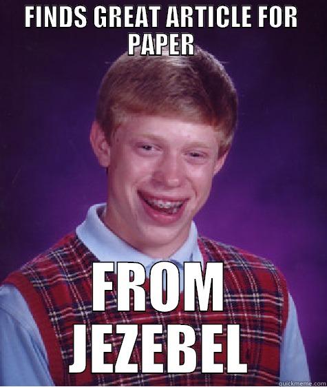 Why Is It Always Jezebel - FINDS GREAT ARTICLE FOR PAPER FROM JEZEBEL Bad Luck Brian