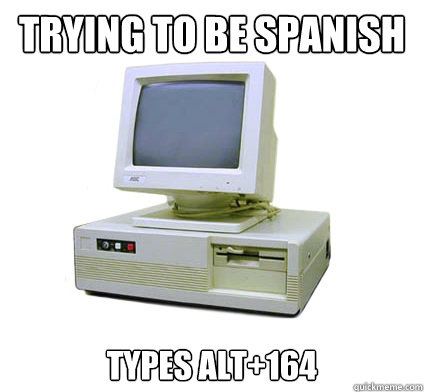 Trying to be spanish types alt+164  Your First Computer