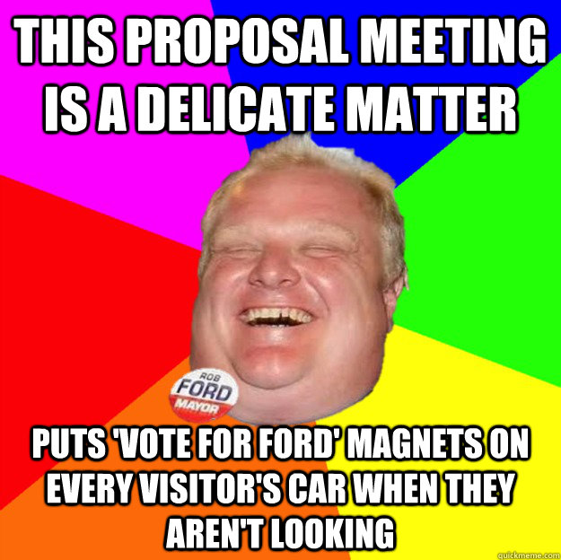 this proposal meeting is a delicate matter puts 'vote for ford' magnets on every visitor's car when they aren't looking - this proposal meeting is a delicate matter puts 'vote for ford' magnets on every visitor's car when they aren't looking  Scumbag Rob Ford