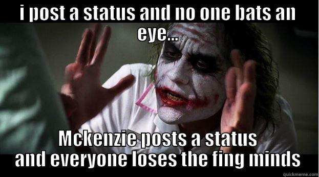 I POST A STATUS AND NO ONE BATS AN EYE... MCKENZIE POSTS A STATUS AND EVERYONE LOSES THE FING MINDS Joker Mind Loss