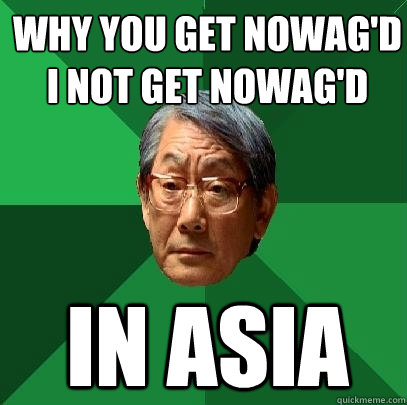 Why you get nowag'd i not get nowag'd in asia  High Expectations Asian Father